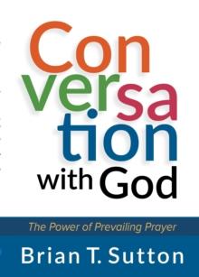 Conversation with God : The Power of Prevailing Prayer