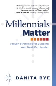 Millennials Matter : Proven Strategies for Building Your Next-Gen Leader