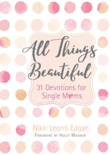 All Things Beautiful : 31 Devotions for Single Moms