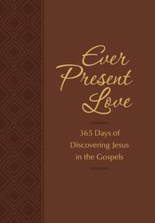 Ever Present Love : 365 Days of Discovering Jesus in the Gospels