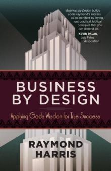 Business by Design : Applying God's Wisdom for True Success