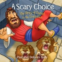 A Scary Choice : The Story of Daniel in the Lion's Den