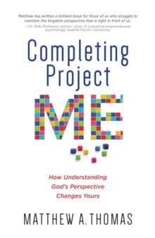 Completing Project Me : How Understanding God's Perspective Changes Yours