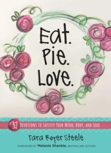 Eat Pie Love : 52 Devotions to Satisfy Your Mind, Body, and Soul