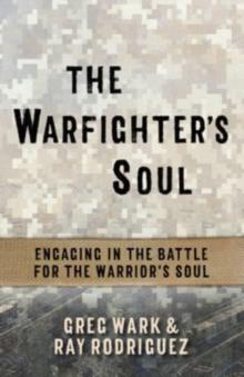 The Warfighter's Soul : Engaging in the Battle for the Warrior's Soul