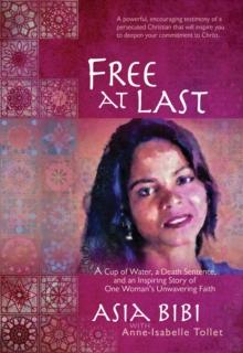 Free at Last : A Cup of Water, a Death Sentence, and an Inspiring Story of One Woman's Unwavering Faith