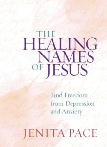 The Healing Names of Jesus : Find Freedom from Depression and Anxiety