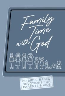 Family Time with God : 60  Bible-Based Devotions for Parents & Kids