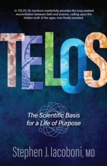 Telos : The Scientific Basis for a Life of Purpose