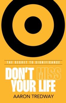 Don't Miss Your Life : The Secret to Significance