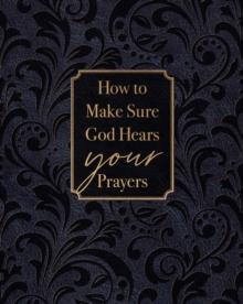 How to Make Sure God Hears Your Prayers