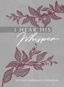 I Hear His Whisper : 365 Daily Meditations & Declarations