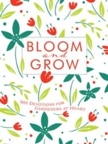 Bloom and Grow : 365 Devotions for Gardeners at Heart