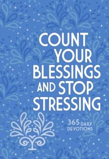 Count Your Blessings and Stop Stressing : 365 Daily Devotions