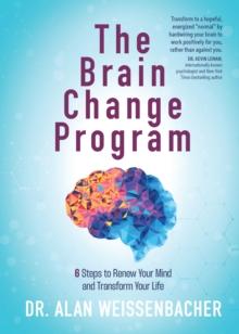 The Brain Change Program : 6 Steps to Renew Your Mind and Transform Your Life