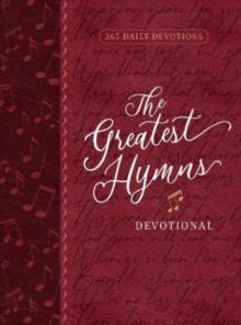 The Greatest Hymns Devotional : 365 Daily Devotions