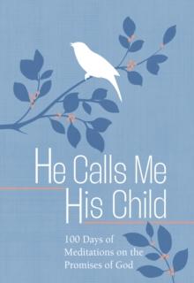 He Calls Me His Child : 100 Days of Meditations on the Promises of God