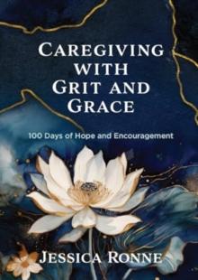 Caregiving with Grit and Grace : 100 Days of Hope and Encouragement