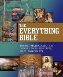 The Everything Bible : The Ultimate Collection of Bible Facts, Timelines, Maps, and Charts