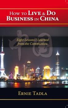 How to Live & Do Business in China : Eight Lessons I Learned from the Communists