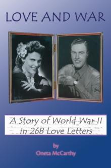 Love and War : A Story of World War Ii in 268 Love Letters