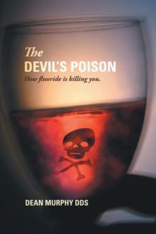 The Devil's Poison : How Fluoride is Killing You