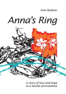 Anna's Ring : A Story of Love and Hope in a Hostile Environment