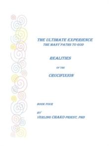 The Ultimate Experience : The Many Paths to God, Realities of the Crucifixion, Book Four