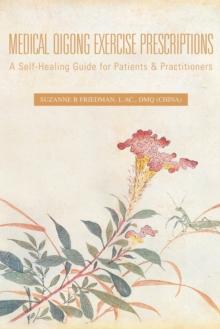 Medical Qigong Exercise Prescriptions : A Self-Healing Guide for Patients & Practitioners