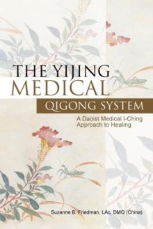 The Yijing Medical Qigong System : A Daoist Medical I-Ching Approach to Healing