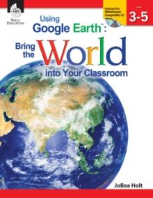 Using Google EarthTM : Bring the World into Your Classroom Levels 3-5 ebook