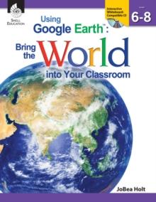 Using Google EarthTM : Bring the World into Your Classroom Levels 6-8 ebook