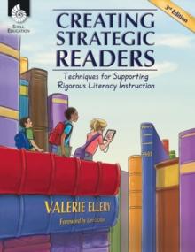 Creating Strategic Readers : Techniques for Supporting Rigorous Literacy Instruction