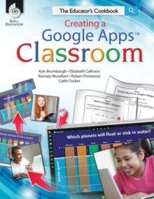 Creating a Google Apps Classroom : The Educator's Cookbook ebook