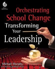 Orchestrating School Change : Transforming Your Leadership