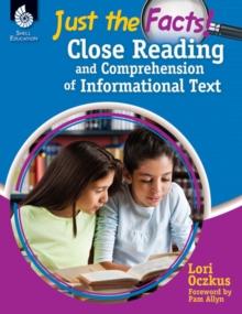 Just the Facts : Close Reading and Comprehension of Informational Text