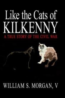 Like the Cats of Kilkenny : A True Story of the Civil War