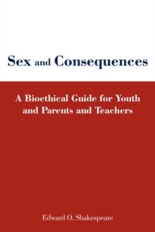 Sex and Consequences : A Bioethical Guide for Youth and Parents and Teachers