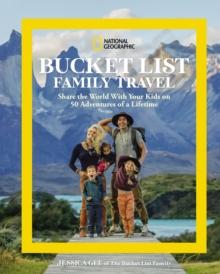 National Geographic Bucket List Family Travel : Share the World With Your Kids on 50 Adventures of a Lifetime