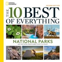 The 10 Best of Everything National Parks, 2nd Edition : 800 Top Picks From Parks Coast to Coast