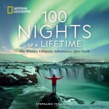 100 Nights of a Lifetime : The World's Ultimate Adventures After Dark