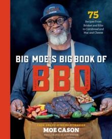 Big Moe's Big Book of BBQ : 75 Recipes From Brisket and Ribs to Cornbread and Mac and Cheese