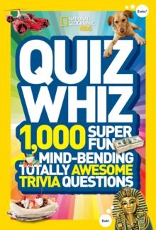 Quiz Whiz : 1,000 Super Fun, Mind-Bending, Totally Awesome Trivia Questions