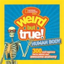 Weird But True! Human Body : 300 Outrageous Facts About Your Awesome Anatomy