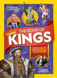 The Book of Kings : Magnificent Monarchs, Notorious Nobles, and More Distinguished Dudes Who Ruled the World