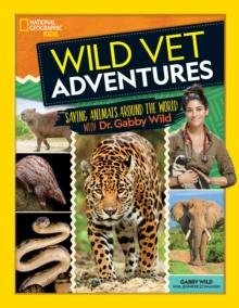 Wild Vet Adventures : Saving Animals Around the World with Dr. Gabby Wild