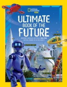 Ultimate Book of the Future : Incredible, Ingenious, and Totally Real Tech That Will Change Life as You Know it