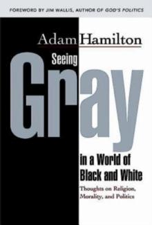 Seeing Gray in a World of Black and White  35012 : Thoughts on Religion, Morality, and Politics