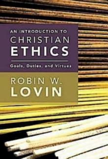 An Introduction to Christian Ethics : Goals, Duties, and Virtues