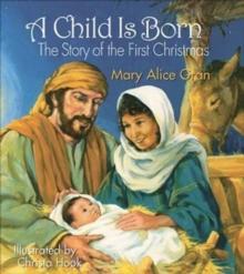 A Child Is Born : The Story of the First Christmas